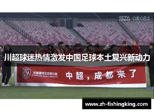 川超球迷热情激发中国足球本土复兴新动力 川超球迷热情激发中国足球本土复兴新动力