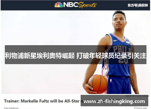 利物浦新星埃利奥特崛起 打破年轻球员纪录引关注 利物浦新星埃利奥特崛起 打破年轻球员纪录引关注